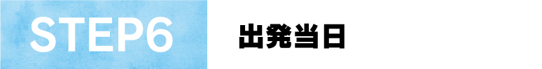 STEP6出発当日